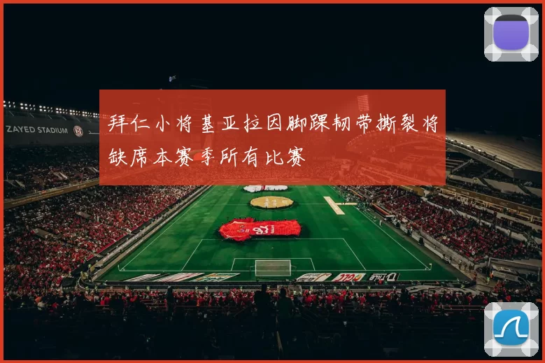 拜仁小将基亚拉因脚踝韧带撕裂将缺席本赛季所有比赛