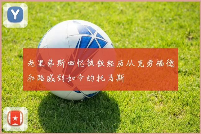 老里弗斯回忆执教经历从克劳福德和路威到如今的托马斯